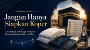 Jangan Hanya Siapkan Koper: 7 Bekal Haji dan Umrah yang Perlu Dipersiapkan Sebelum Berangkat